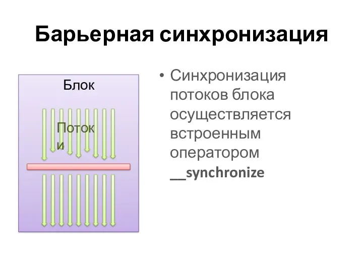 Барьерная синхронизация Синхронизация потоков блока осуществляется встроенным оператором __synchronize
