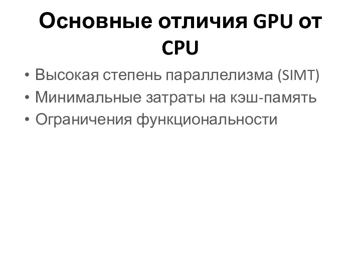 Основные отличия GPU от CPU Высокая степень параллелизма (SIMT) Минимальные затраты на кэш-память Ограничения функциональности