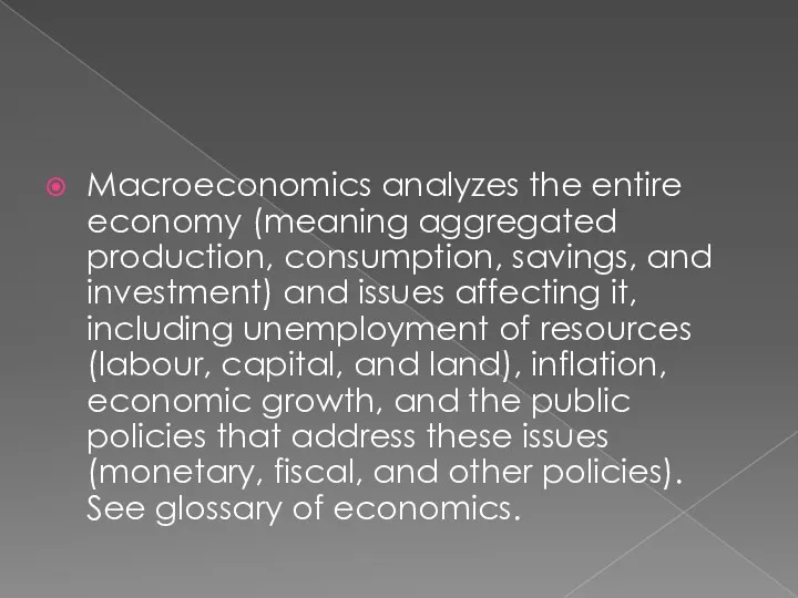 Macroeconomics analyzes the entire economy (meaning aggregated production, consumption, savings,