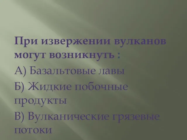 При извержении вулканов могут возникнуть : А) Базальтовые лавы Б)