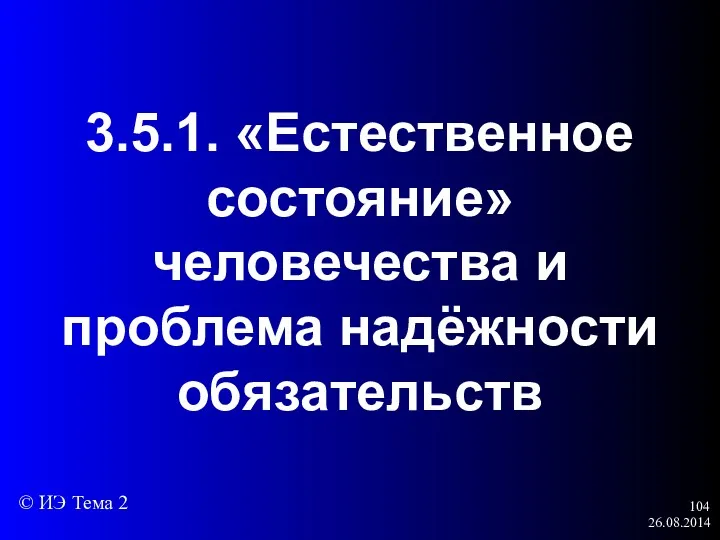 26.08.2014 3.5.1. «Естественное состояние» человечества и проблема надёжности обязательств © ИЭ Тема 2