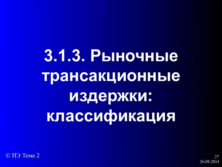 26.08.2014 3.1.3. Рыночные трансакционные издержки: классификация © ИЭ Тема 2