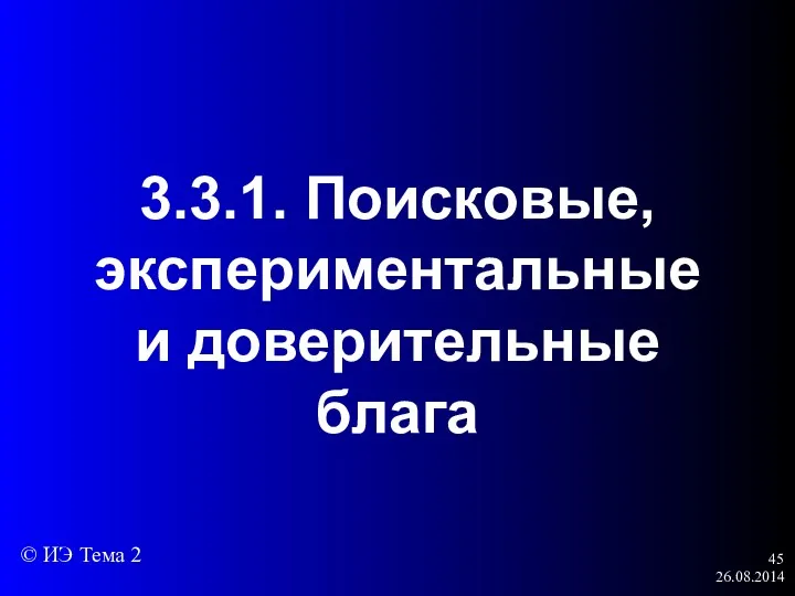 26.08.2014 3.3.1. Поисковые, экспериментальные и доверительные блага © ИЭ Тема 2