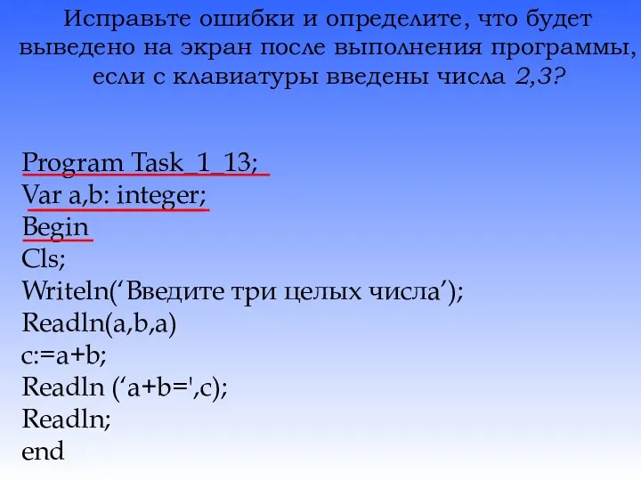 Исправьте ошибки и определите, что будет выведено на экран после