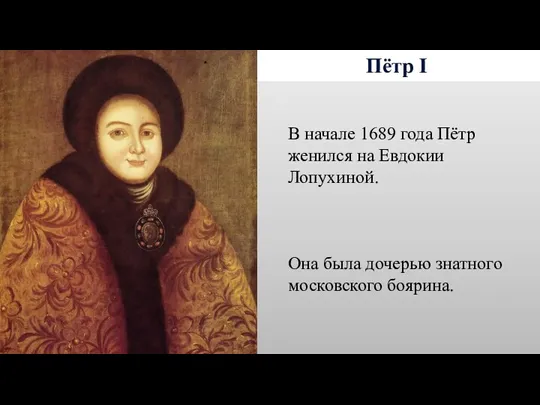 Пётр I В начале 1689 года Пётр женился на Евдокии Лопухиной. Она была