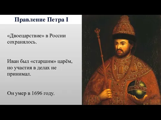 Правление Петра I «Двоецарствие» в России сохранялось. Иван был «старшим» царём, но участия