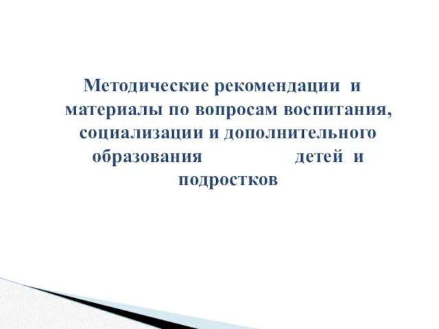 Методические рекомендации и материалы по вопросам воспитания, социализации и дополнительного образования детей и подростков