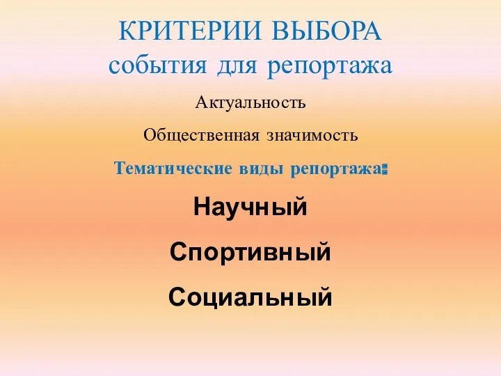 КРИТЕРИИ ВЫБОРА события для репортажа Актуальность Общественная значимость Тематические виды репортажа: Научный Спортивный Социальный