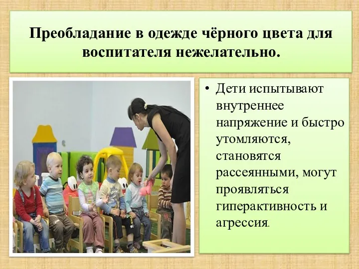 Преобладание в одежде чёрного цвета для воспитателя нежелательно. Дети испытывают