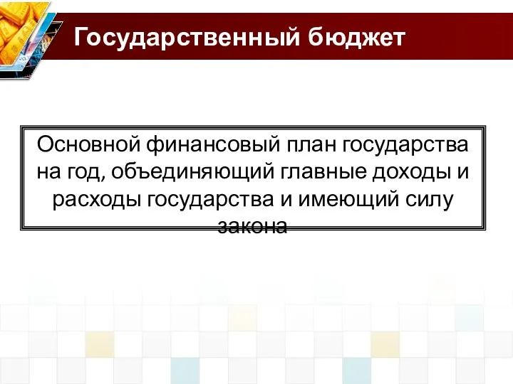 Государственный бюджет Основной финансовый план государства на год, объединяющий главные