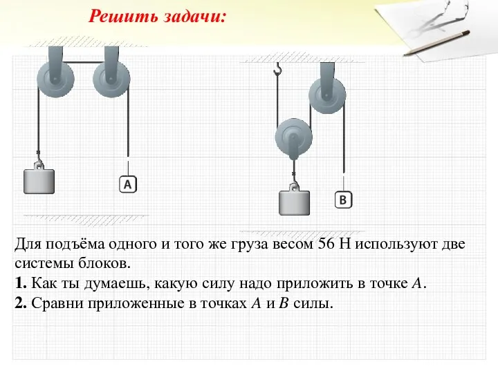 Решить задачи: Для подъёма одного и того же груза весом