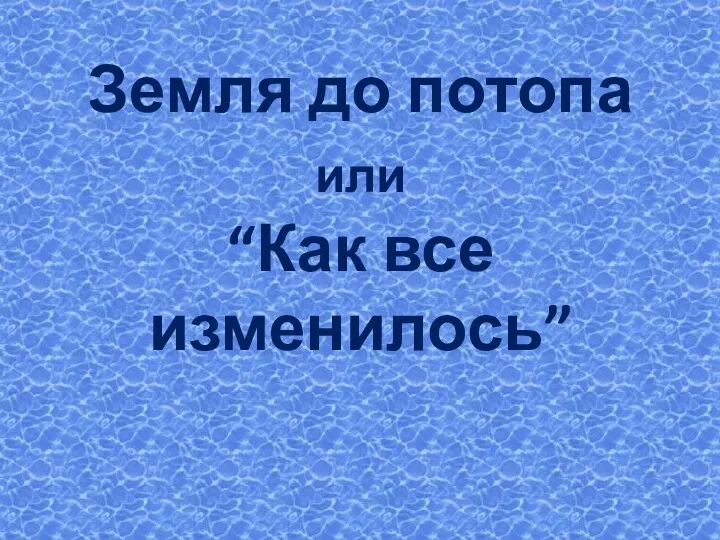 Земля до потопа или “Как все изменилось”