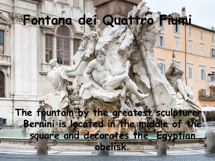 Fontana dei Quattro Fiumi The fountain by the greatest sculpturer