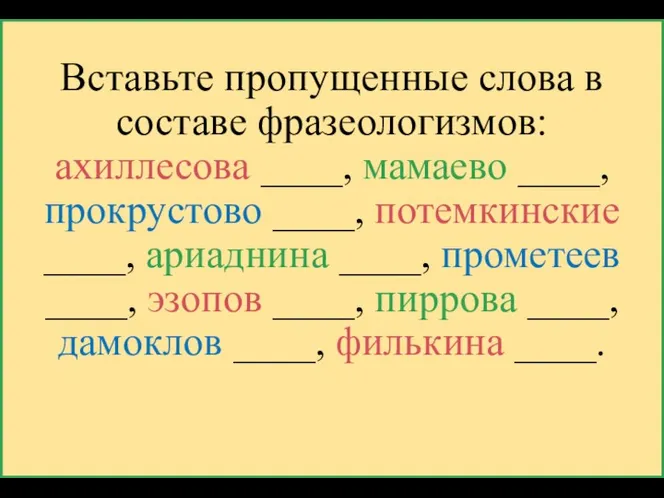 Вставьте пропущенные слова в составе фразеологизмов: ахиллесова ____, мамаево ____,
