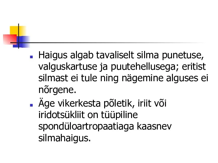 Haigus algab tavaliselt silma punetuse, valguskartuse ja puutehellusega; eritist silmast