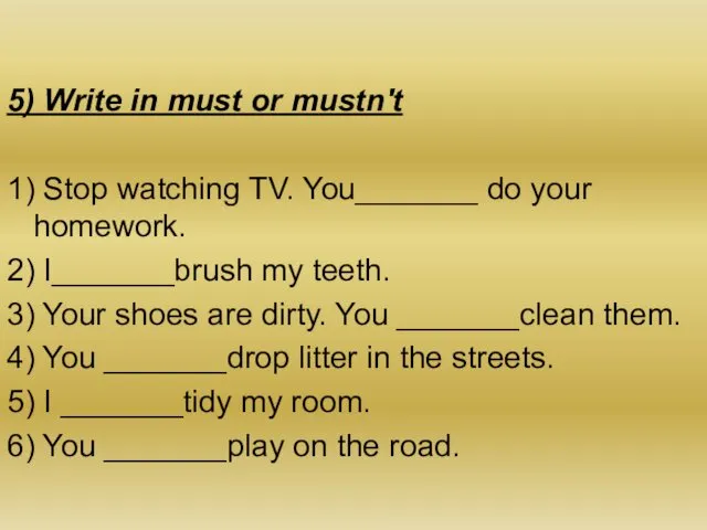 5) Write in must or mustn't 1) Stop watching TV.