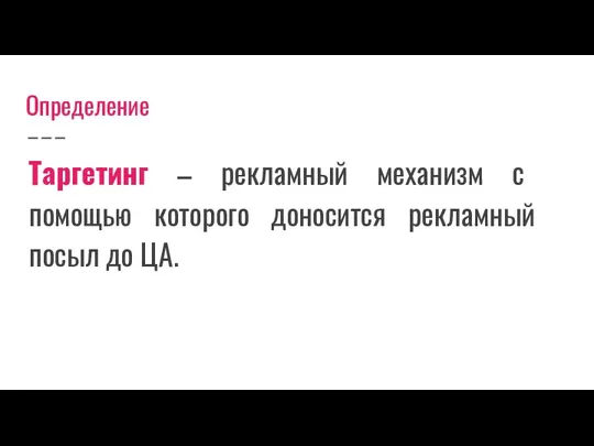 Определение Таргетинг – рекламный механизм с помощью которого доносится рекламный посыл до ЦА.