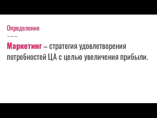 Определение Маркетинг – стратегия удовлетворения потребностей ЦА с целью увеличения прибыли.