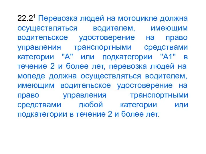 22.21 Перевозка людей на мотоцикле должна осуществляться водителем, имеющим водительское