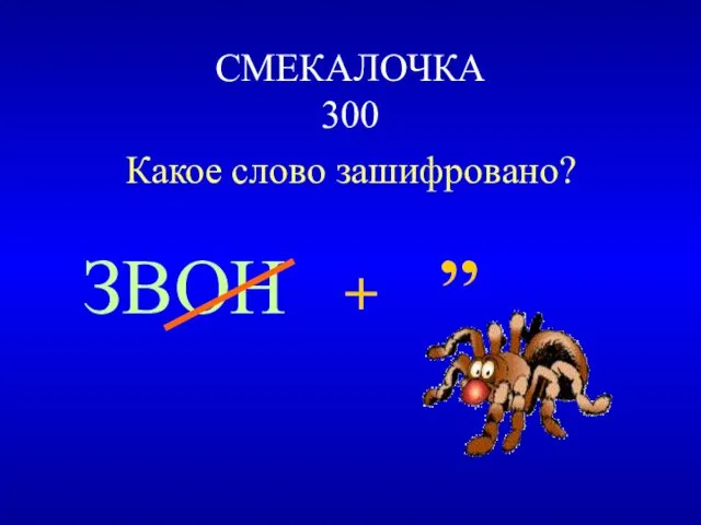 СМЕКАЛОЧКА 300 Какое слово зашифровано? ЗВОН + ’’