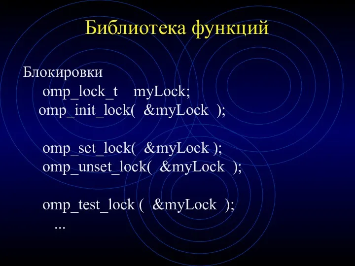 Библиотека функций Блокировки omp_lock_t myLock; omp_init_lock( &myLock ); omp_set_lock( &myLock ); omp_unset_lock( &myLock