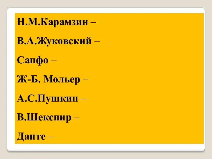 Н.М.Карамзин – В.А.Жуковский – Сапфо – Ж-Б. Мольер – А.С.Пушкин – В.Шекспир – Данте –