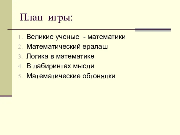 План игры: Великие ученые - математики Математический ералаш Логика в математике В лабиринтах мысли Математические обгонялки