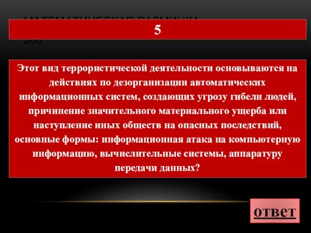 МАТЕМАТИЧЕСКАЯ РАЗМИНКА 500 ответ 5 Этот вид террористической деятельности основываются