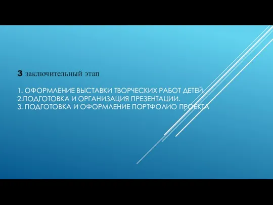 3 заключительный этап 1. ОФОРМЛЕНИЕ ВЫСТАВКИ ТВОРЧЕСКИХ РАБОТ ДЕТЕЙ, 2.ПОДГОТОВКА