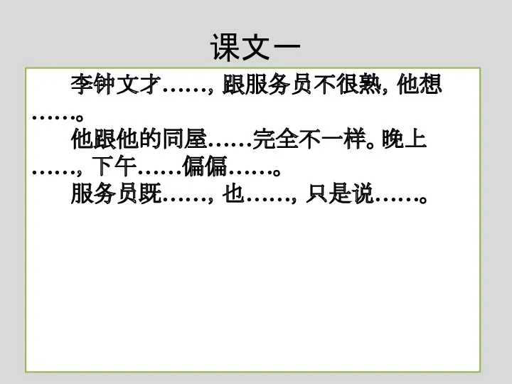 课文一 李钟文才……，跟服务员不很熟，他想……。 他跟他的同屋……完全不一样。晚上……，下午……偏偏……。 服务员既……，也……，只是说……。