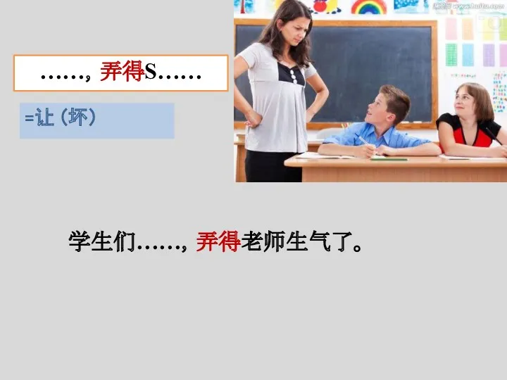 学生们……，弄得老师生气了。 =让 （坏） ……，弄得S……