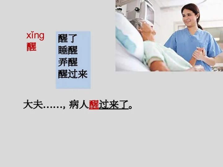 xǐng 醒 大夫……，病人醒过来了。 醒了 睡醒 弄醒 醒过来