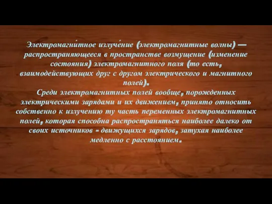 Электромагни́тное излуче́ние (электромагнитные волны) — распространяющееся в пространстве возмущение (изменение