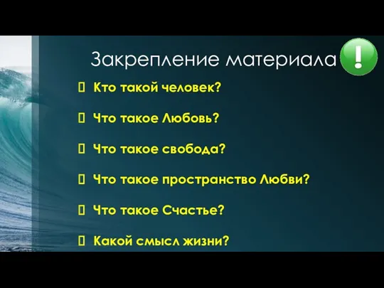 Закрепление материала Кто такой человек? Что такое Любовь? Что такое