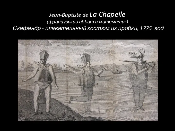 Jean-Baptiste de La Chapelle (французский аббат и математик) Скафандр - плавательный костюм из пробки, 1775 год