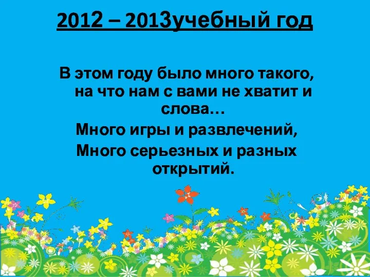 2012 – 2013учебный год В этом году было много такого, на что нам