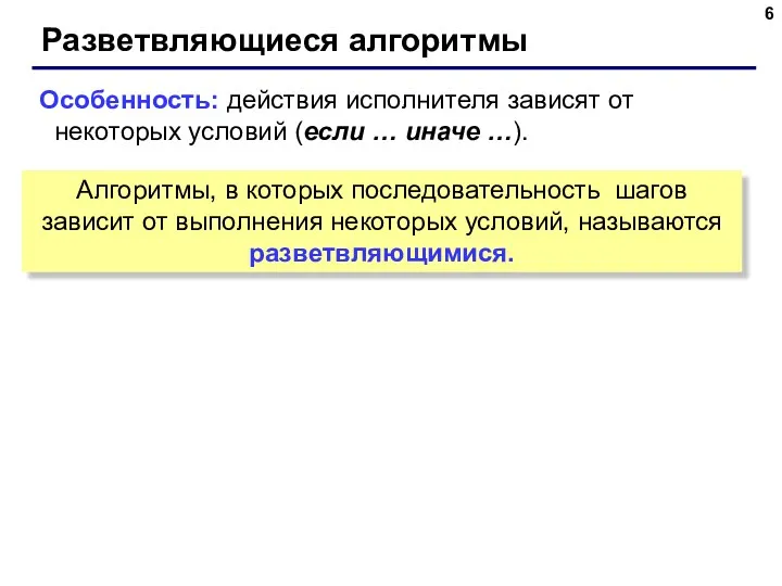 Разветвляющиеся алгоритмы Особенность: действия исполнителя зависят от некоторых условий (если