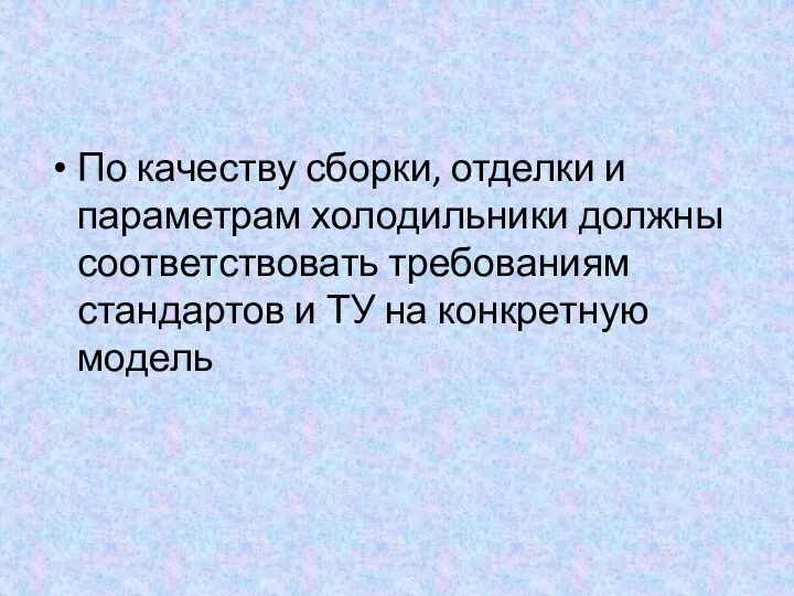 По качеству сборки, отделки и параметрам холодильники должны соответствовать требованиям стандартов и ТУ на конкретную модель