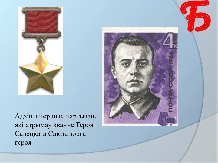 Б Адзін з першых партызан, які атрымаў званне Героя Савецкага Саюза зорга героя