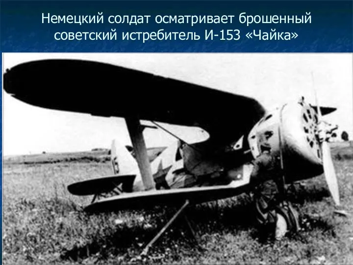 Немецкий солдат осматривает брошенный советский истребитель И-153 «Чайка»