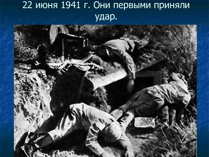 22 июня 1941 г. Они первыми приняли удар.