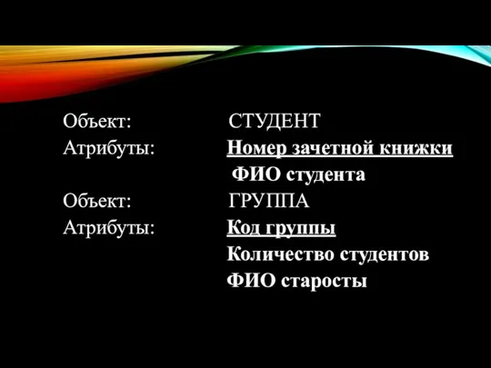 Объект: СТУДЕНТ Атрибуты: Номер зачетной книжки ФИО студента Объект: ГРУППА