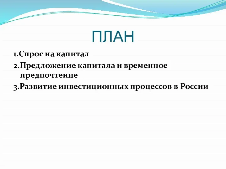 ПЛАН 1.Спрос на капитал 2.Предложение капитала и временное предпочтение 3.Развитие инвестиционных процессов в России