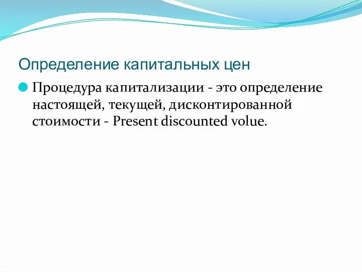 Определение капитальных цен Процедура капитализации - это определение настоящей, текущей, дисконтированной стоимости - Present discounted volue.