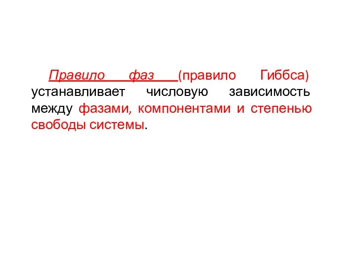 Правило фаз (правило Гиббса) устанавливает числовую зависимость между фазами, компонентами и степенью свободы системы.