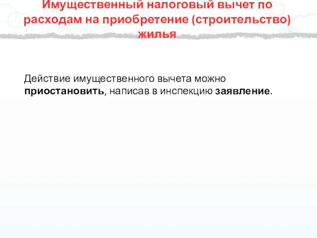 Действие имущественного вычета можно приостановить, написав в инспекцию заявление. Имущественный