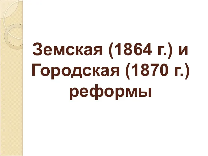 Земская (1864 г.) и Городская (1870 г.) реформы