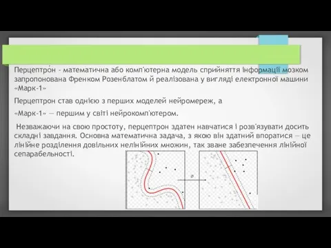 Перцептро́н - математична або комп'ютерна модель сприйняття інформації мозком запропонована