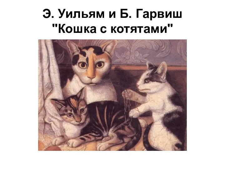 Э. Уильям и Б. Гарвиш "Кошка с котятами"