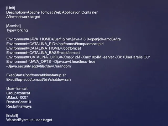 [Unit] Description=Apache Tomcat Web Application Container After=network.target [Service] Type=forking Environment=JAVA_HOME=/usr/lib/jvm/java-1.8.0-openjdk-amd64/jre